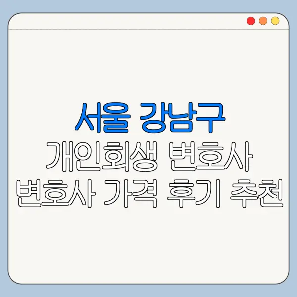 서울 강남구 개인회생 변호사 변호사 가격 후기 추천