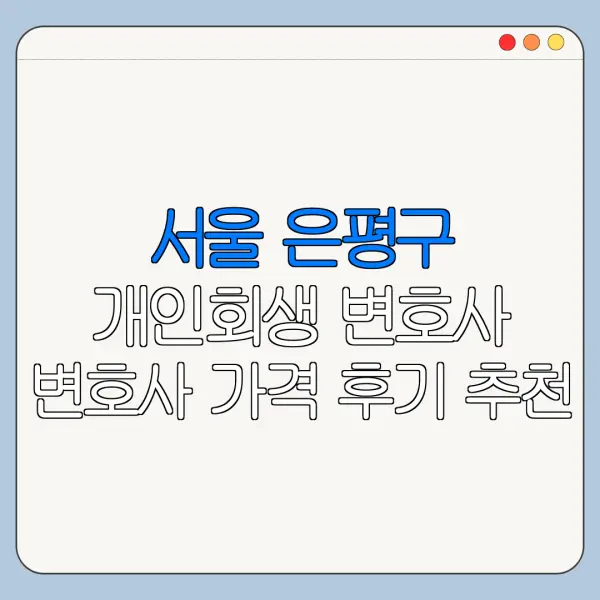 서울 은평구 개인회생 변호사 변호사 가격 후기 추천