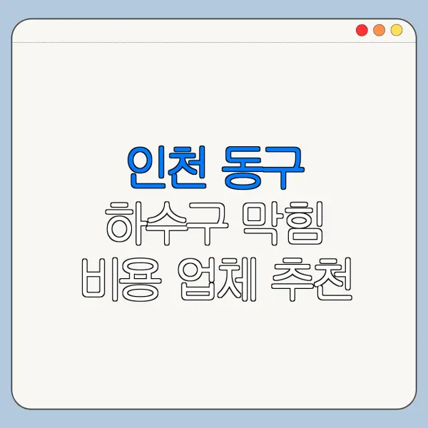 인천 동구 하수구 막힘 비용 업체 추천