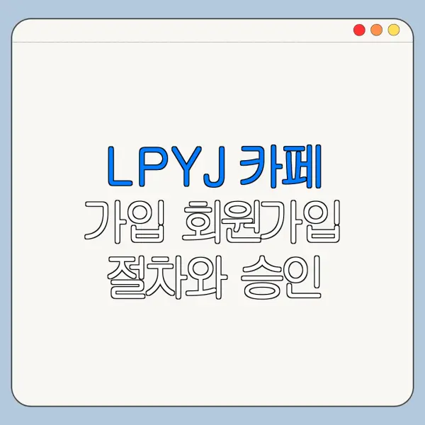 LPYJ 카페 가입 회원가입 절차와 승인 기준 정리