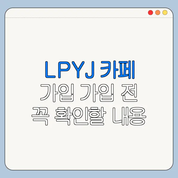 LPYJ 카페 가입 가입 전 꼭 확인할 내용 총정리