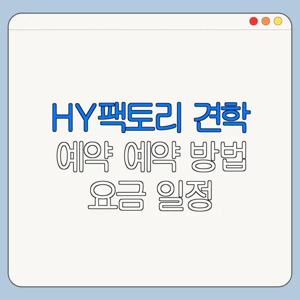 HY팩토리 견학 예약 예약 방법 요금 일정 한눈에 보기