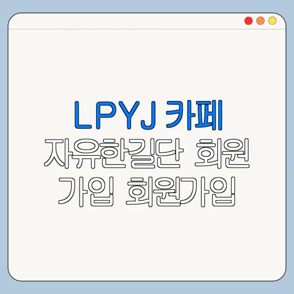 LPYJ 카페 자유한길단 회원 가입 회원가입 절차와 승인 기준 정리