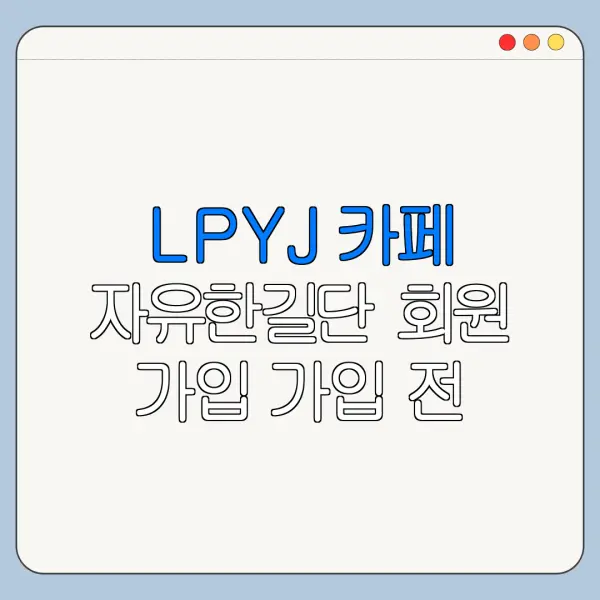 LPYJ 카페 자유한길단 회원 가입 가입 전 꼭 확인할 내용 총정리