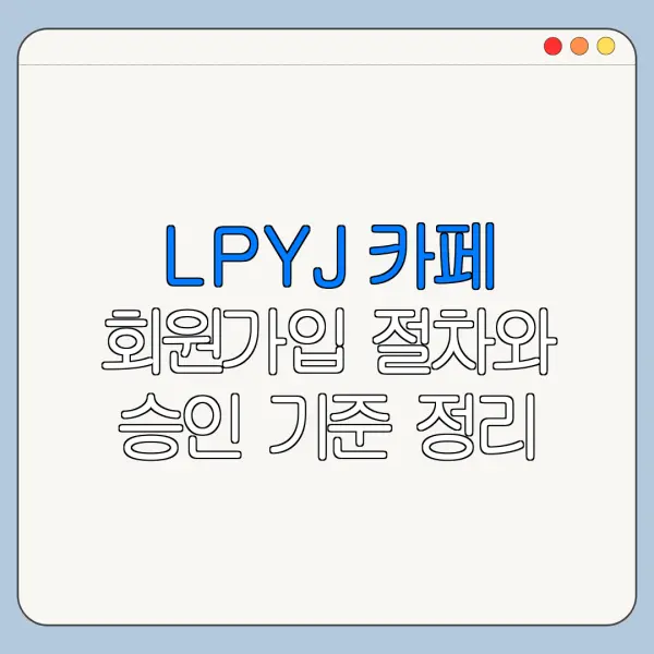 LPYJ 카페 회원가입 절차와 승인 기준 정리
