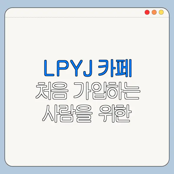 LPYJ 카페 처음 가입하는 사람을 위한 쉬운 안내