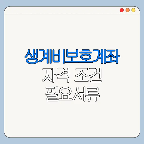 생계비보호계좌 자격 조건 필요서류 신청기간 정리