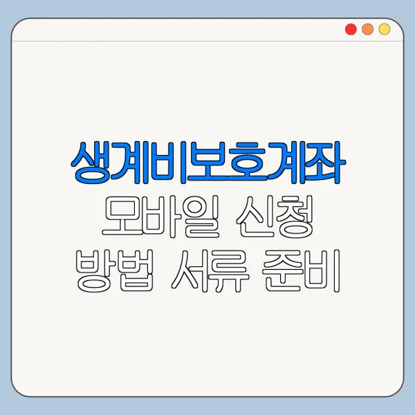 생계비보호계좌 모바일 신청 방법 서류 준비 총정리