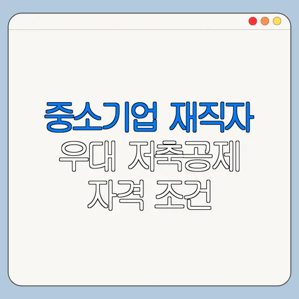 중소기업 재직자 우대 저축공제 자격 조건 필요서류 신청기간 정리
