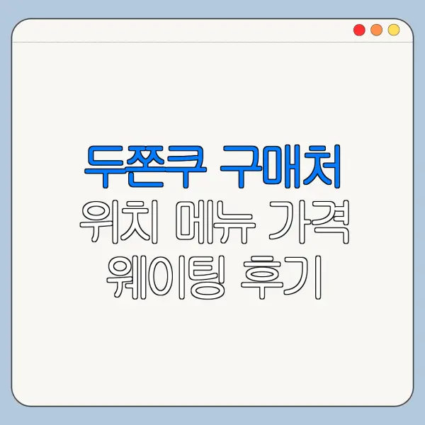 두쫀쿠 구매처 위치 메뉴 가격 웨이팅 후기 정리
