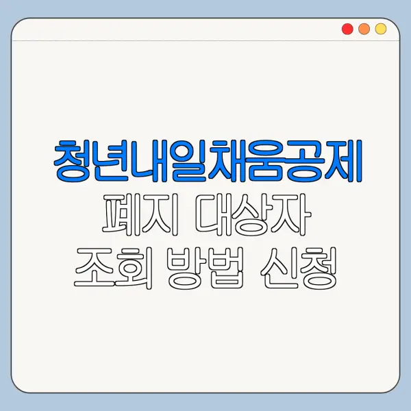 청년내일채움공제 폐지 대상자 조회 방법 신청 전 확인사항