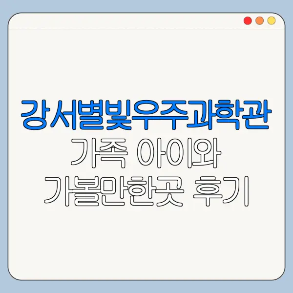 강서별빛우주과학관 가족 아이와 가볼만한곳 후기 정리