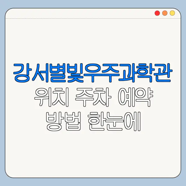 강서별빛우주과학관 위치 주차 예약 방법 한눈에 보기