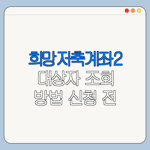 희망저축계좌2 대상자 조회 방법 신청 전 확인사항